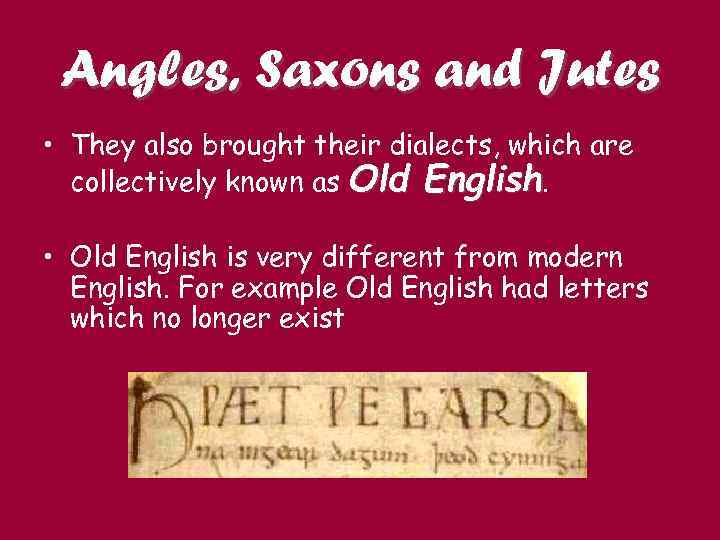 Angles, Saxons and Jutes • They also brought their dialects, which are collectively known