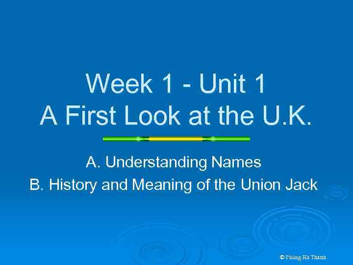 Week 1 - Unit 1 A First Look at the U. K. A. Understanding