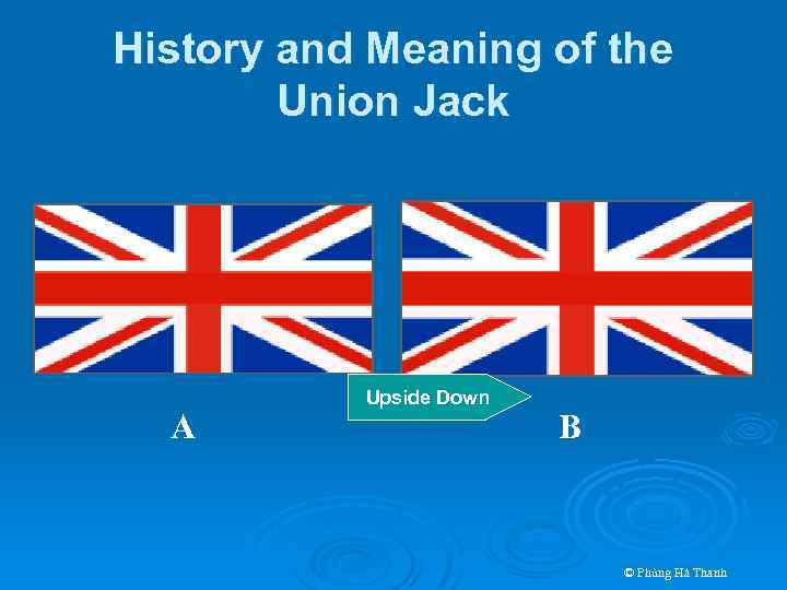 History and Meaning of the Union Jack A Upside Down B © Phùng Hà