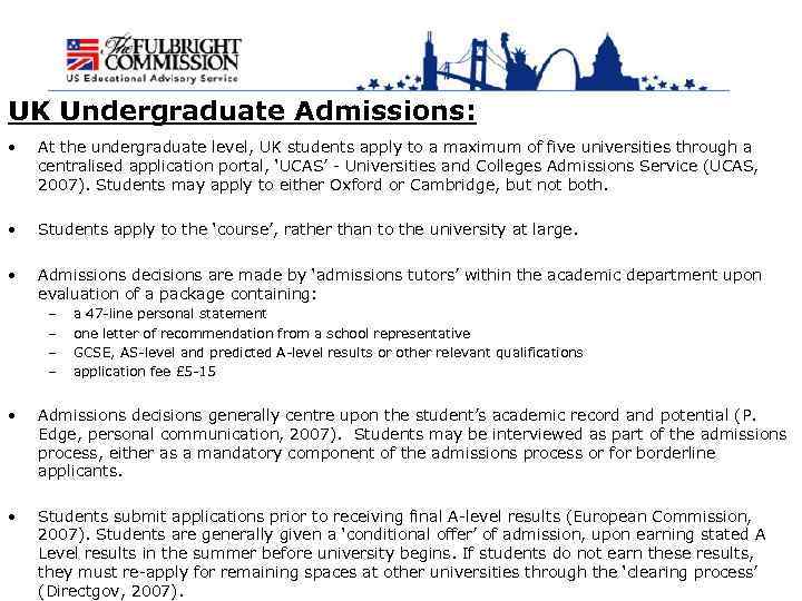 UK Undergraduate Admissions: • At the undergraduate level, UK students apply to a maximum