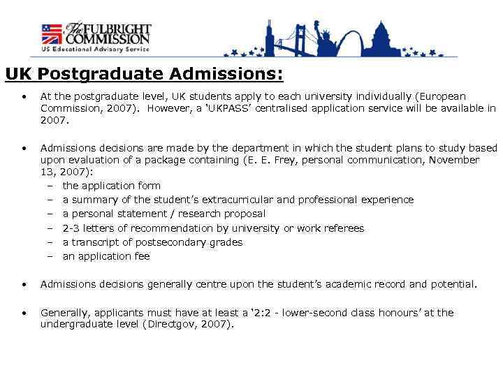 UK Postgraduate Admissions: • At the postgraduate level, UK students apply to each university