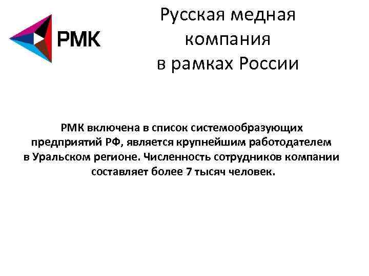 Русская медная компания в рамках России РМК включена в список системообразующих предприятий РФ, является