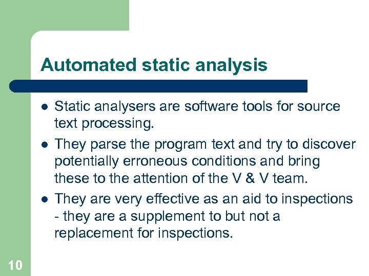 Automated static analysis l l l 10 Static analysers are software tools for source