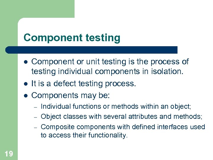 Component testing l l l Component or unit testing is the process of testing