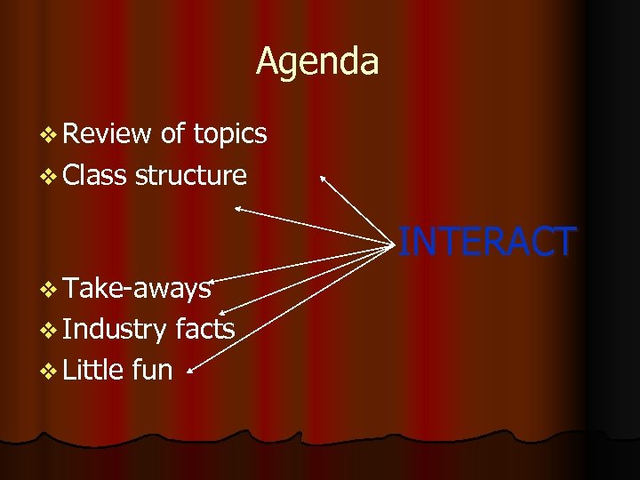 Agenda v Review of topics v Class structure INTERACT v Take-aways v Industry facts
