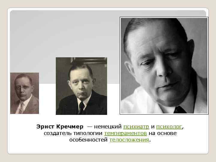 Эрнст Кречмер — немецкий психиатр и психолог, создатель типологии темпераментов на основе особенностей телосложения.