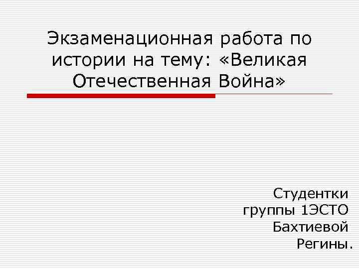 Экзаменационная работа по истории на тему: «Великая Отечественная Война» Студентки группы 1 ЭСТО Бахтиевой