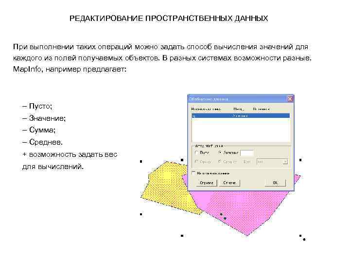 РЕДАКТИРОВАНИЕ ПРОСТРАНСТВЕННЫХ ДАННЫХ При выполнении таких операций можно задать способ вычисления значений для каждого