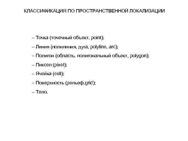 КЛАССИФИКАЦИЯ ПО ПРОСТРАНСТВЕННОЙ ЛОКАЛИЗАЦИИ – Точка (точечный объект, point); – Линия (полилиния, дуга, polyline,