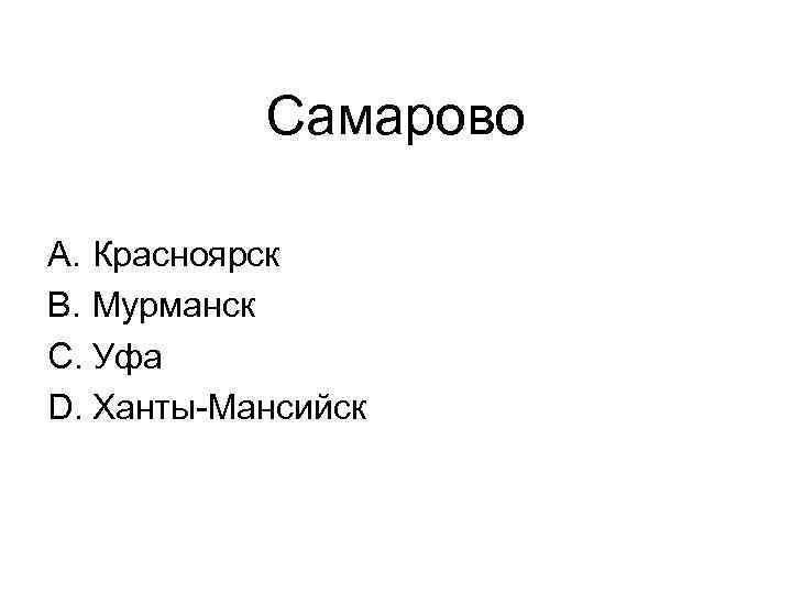 Самарово A. Красноярск B. Мурманск C. Уфа D. Ханты-Мансийск 