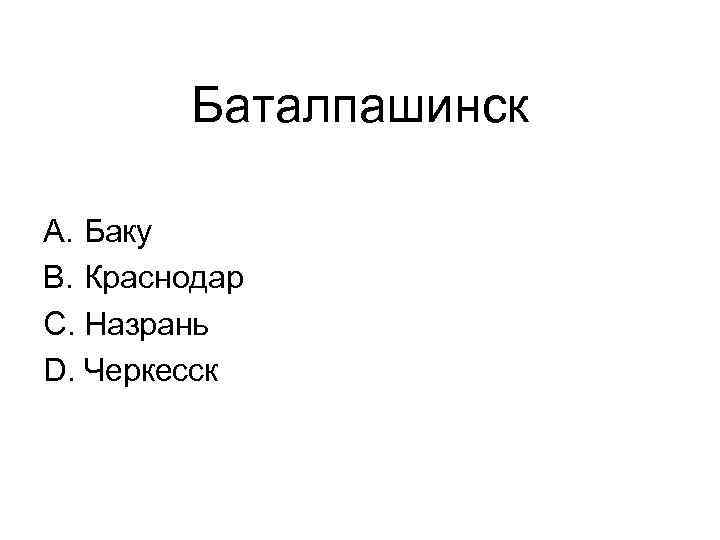 Баталпашинск A. Баку B. Краснодар C. Назрань D. Черкесск 