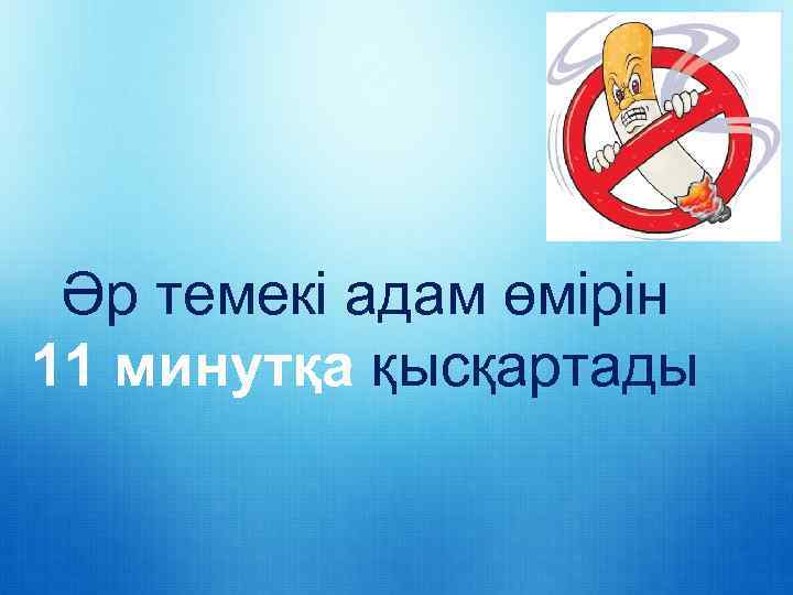 Әр темекі адам өмірін 11 минутқа қысқартады 