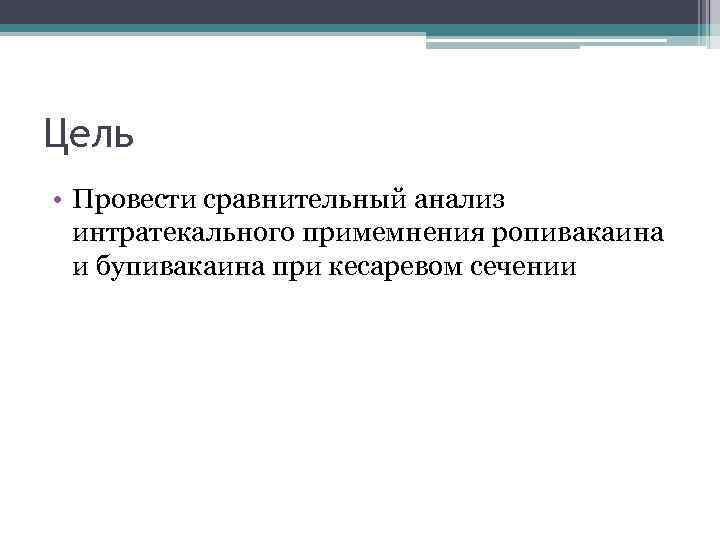 Цель • Провести сравнительный анализ интратекального примемнения ропивакаина и бупивакаина при кесаревом сечении 