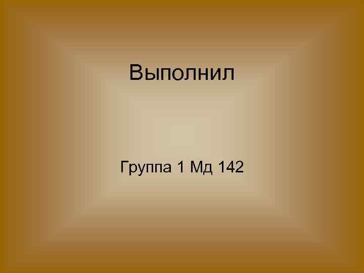 Выполнил Группа 1 Мд 142 