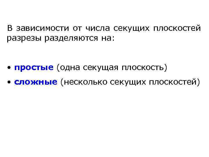 В зависимости от числа секущих плоскостей разрезы разделяются на: • простые (одна секущая плоскость)