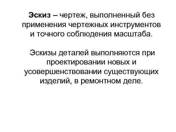 Эскиз – чертеж, выполненный без применения чертежных инструментов и точного соблюдения масштаба. Эскизы деталей
