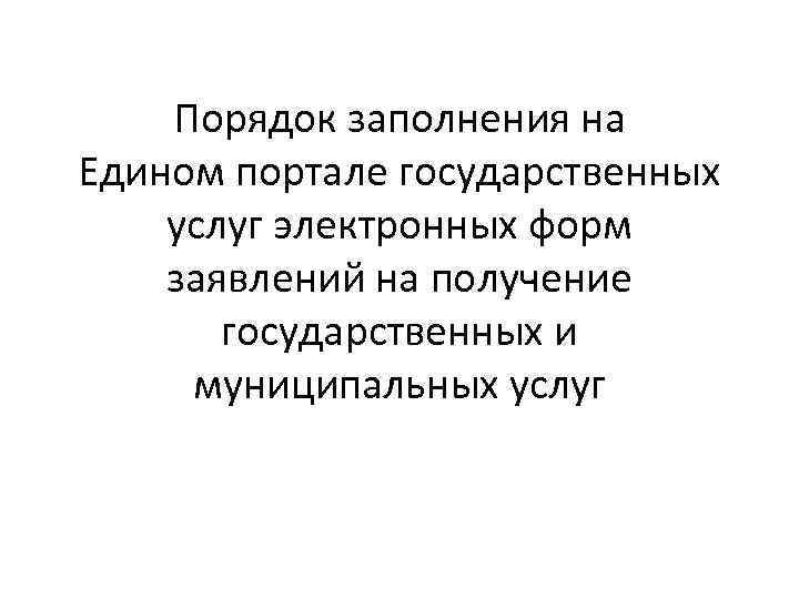 Порядок заполнения на Едином портале государственных услуг электронных форм заявлений на получение государственных и