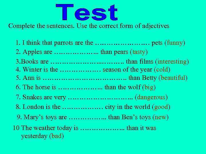 Complete the sentences. Use the correct form of adjectives 1. I think that parrots