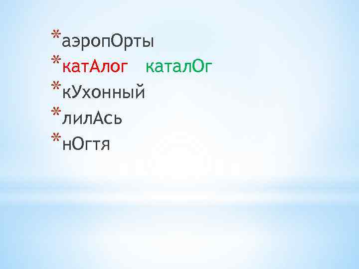 *аэроп. Орты *кат. Алог катал. Ог *к. Ухонный *лил. Ась *н. Огтя 
