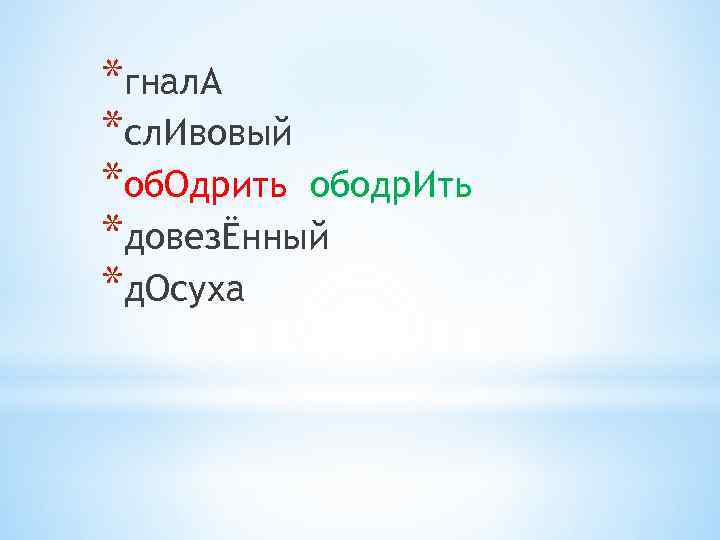*гнал. А *сл. Ивовый *об. Одрить ободр. Ить *довезЁнный *д. Осуха 