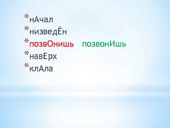 *н. Ачал *низведЁн *позв. Онишь *нав. Ерх *кл. Ала позвон. Ишь 