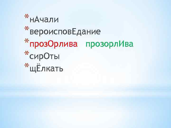 *н. Ачали *вероиспов. Едание *проз. Орлива прозорл. Ива *сир. Оты *щЁлкать 