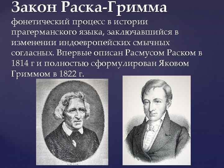 Закон Раска-Гримма фонетический процесс в истории прагерманского языка, заключавшийся в изменении индоевропейских смычных согласных.