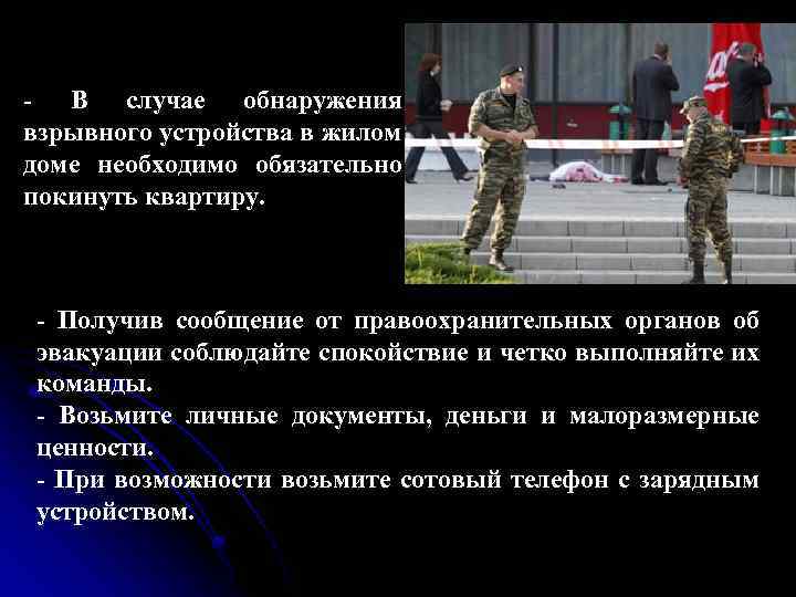 - В случае обнаружения взрывного устройства в жилом доме необходимо обязательно покинуть квартиру. -