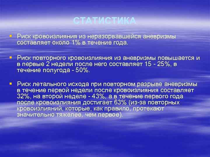 СТАТИСТИКА § Риск кровоизлияния из неразорвавшейся аневризмы составляет около 1% в течение года. §
