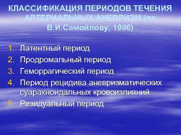 КЛАССИФИКАЦИЯ ПЕРИОДОВ ТЕЧЕНИЯ АРТЕРИАЛЬНЫХ АНЕВРИЗМ (по В. И. Самойлову, 1986) 1. 2. 3. 4.