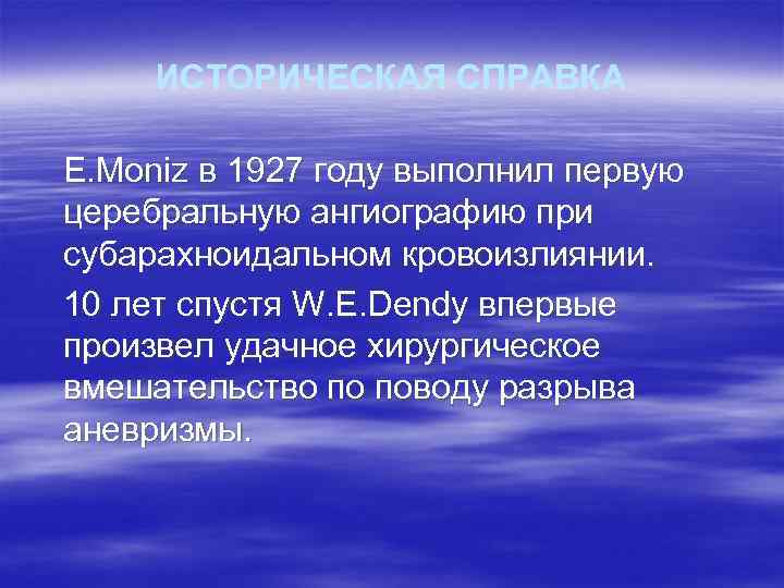 ИСТОРИЧЕСКАЯ СПРАВКА Е. Moniz в 1927 году выполнил первую церебральную ангиографию при субарахноидальном кровоизлиянии.