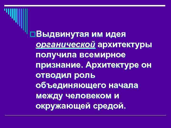 o. Выдвинутая им идея органической архитектуры получила всемирное признание. Архитектуре он отводил роль объединяющего