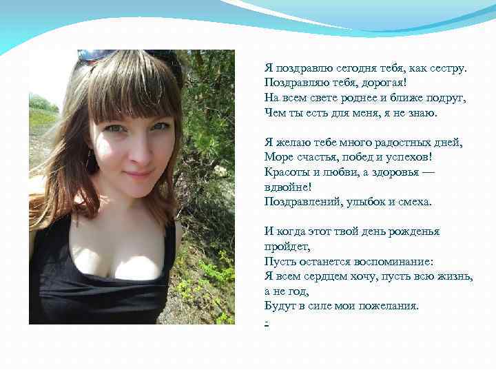 Я поздравлю сегодня тебя, как сестру. Поздравляю тебя, дорогая! На всем свете роднее и
