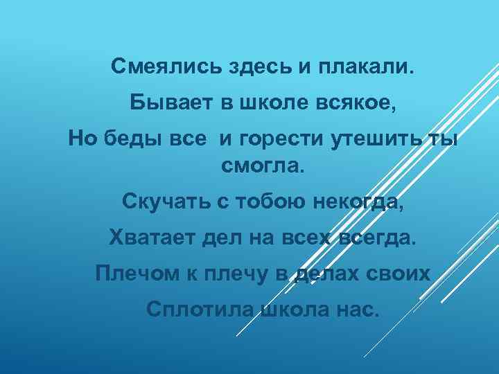 Смеялись здесь и плакали. Бывает в школе всякое, Но беды все и горести утешить