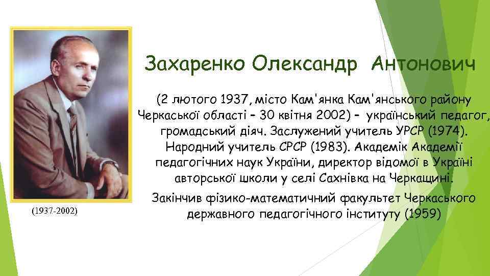 Захаренко Олександр Антонович (2 лютого 1937, місто Кам'янка Кам'янського району Черкаської області – 30