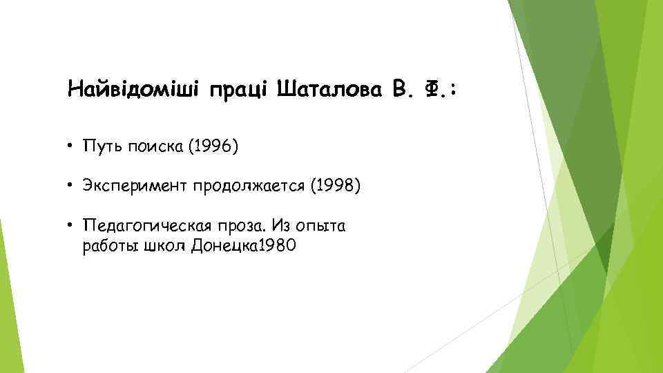 Найвідоміші праці Шаталова В. Ф. : • Путь поиска (1996) • Эксперимент продолжается (1998)