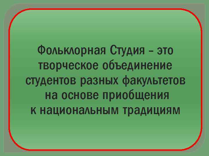 Фольклорная Студия - это творческое объединение студентов разных факультетов на основе приобщения к национальным