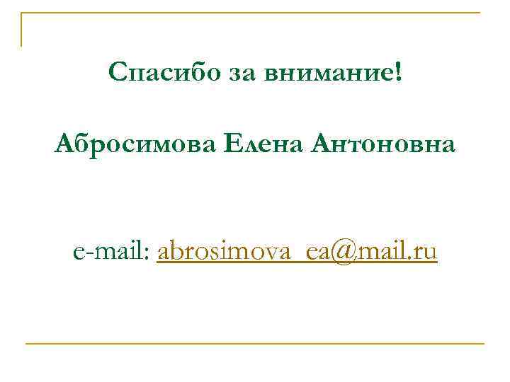 Спасибо за внимание! Абросимова Елена Антоновна e-mail: abrosimova_ea@mail. ru 