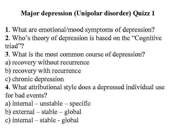 Major depression (Unipolar disorder) Quizz 1 1. What are emotional/mood symptoms of depression? 2.
