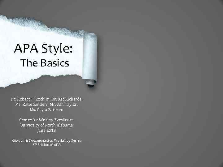 APA Style: The Basics Dr. Robert T. Koch Jr. , Dr. Kat Richards, Ms.