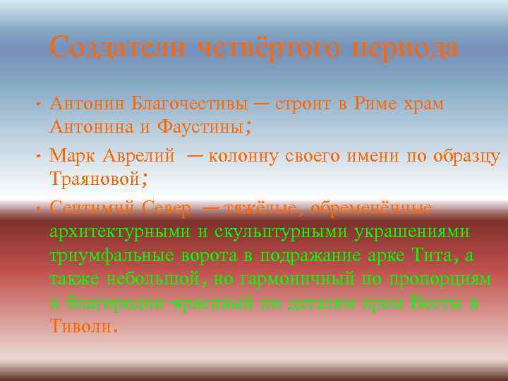 Создатели четвёртого периода • Антонин Благочестивы— строит в Риме храм Антонина и Фаустины; •