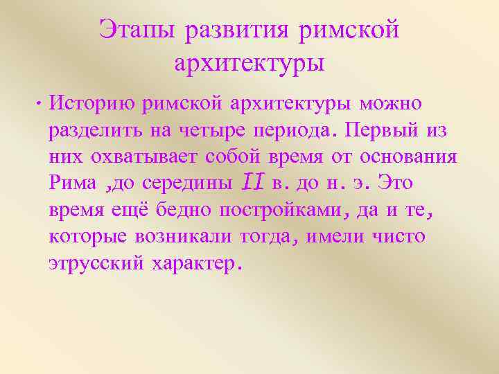 Этапы развития римской архитектуры • Историю римской архитектуры можно разделить на четыре периода. Первый