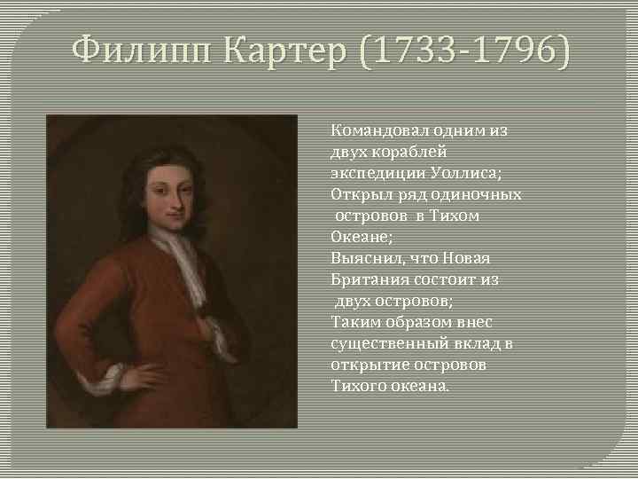 Филипп Картер (1733 -1796) Командовал одним из двух кораблей экспедиции Уоллиса; Открыл ряд одиночных