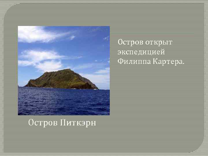 Остров открыт экспедицией Филиппа Картера. Остров Питкэрн 