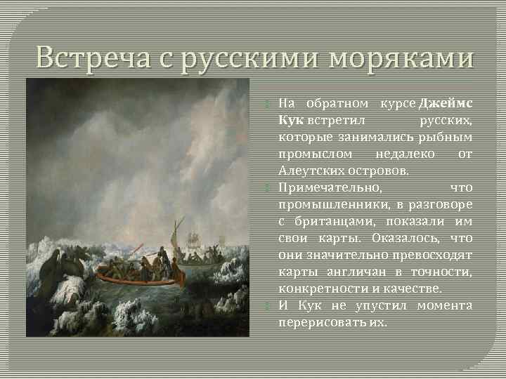 Встреча с русскими моряками На обратном курсе Джеймс Кук встретил русских, которые занимались рыбным