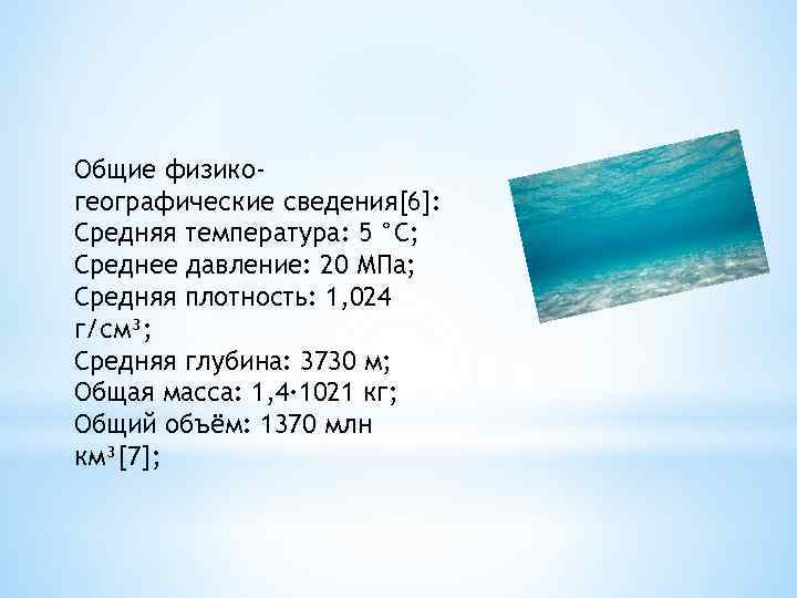 Общие физикогеографические сведения[6]: Средняя температура: 5 °C; Среднее давление: 20 МПа; Средняя плотность: 1,