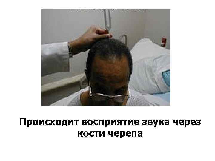  Происходит восприятие звука через кости черепа 
