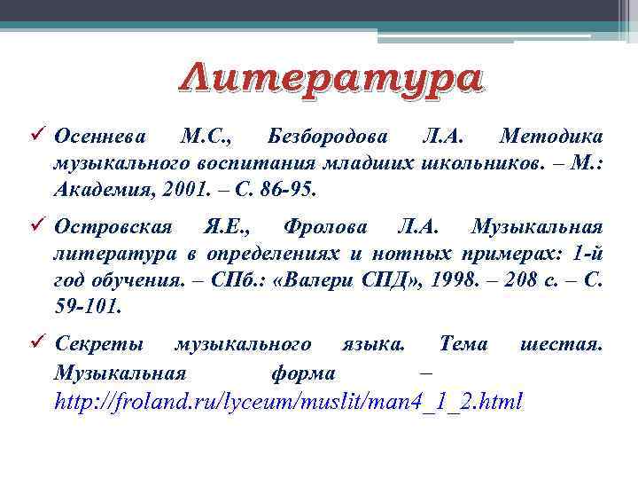 Литература ü Осеннева М. С. , Безбородова Л. А. Методика музыкального воспитания младших школьников.