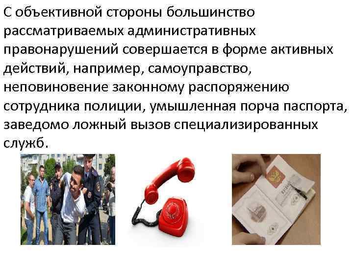 С объективной стороны большинство рассматриваемых административных правонарушений совершается в форме активных действий, например, самоуправство,