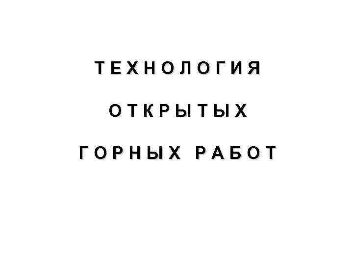 ТЕХНОЛОГИЯ ОТКРЫТЫХ ГОРНЫХ РАБОТ 